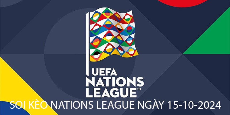 Soi kèo Nations League ngày 15/10 cực chi tiết